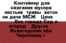 Контейнер для сжигания мусора (листьев, травы, веток) на даче МСЖ › Цена ­ 7 290 - Все города Сад и огород » Другое   . Вологодская обл.,Череповец г.